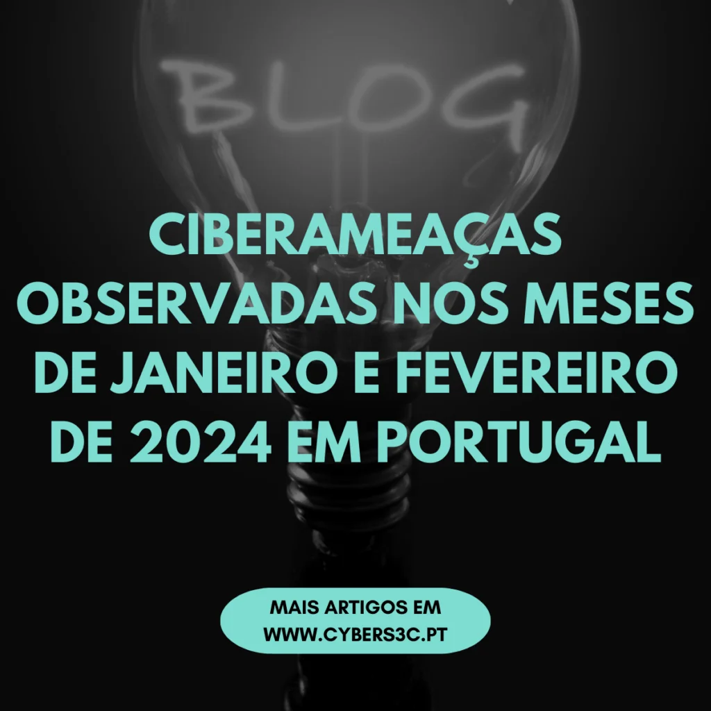 CIBERAMEAÇAS OBSERVADAS NOS MESES DE JANEIRO E FEVEREIRO DE 2024 EM PORTUGAL